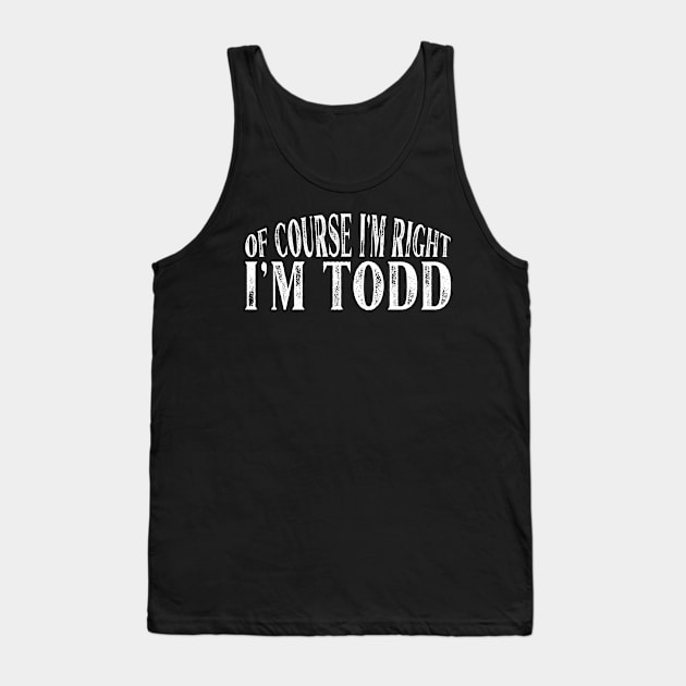 Of Course I'm Right I'm Todd Personalized Named product Tank Top by Grabitees